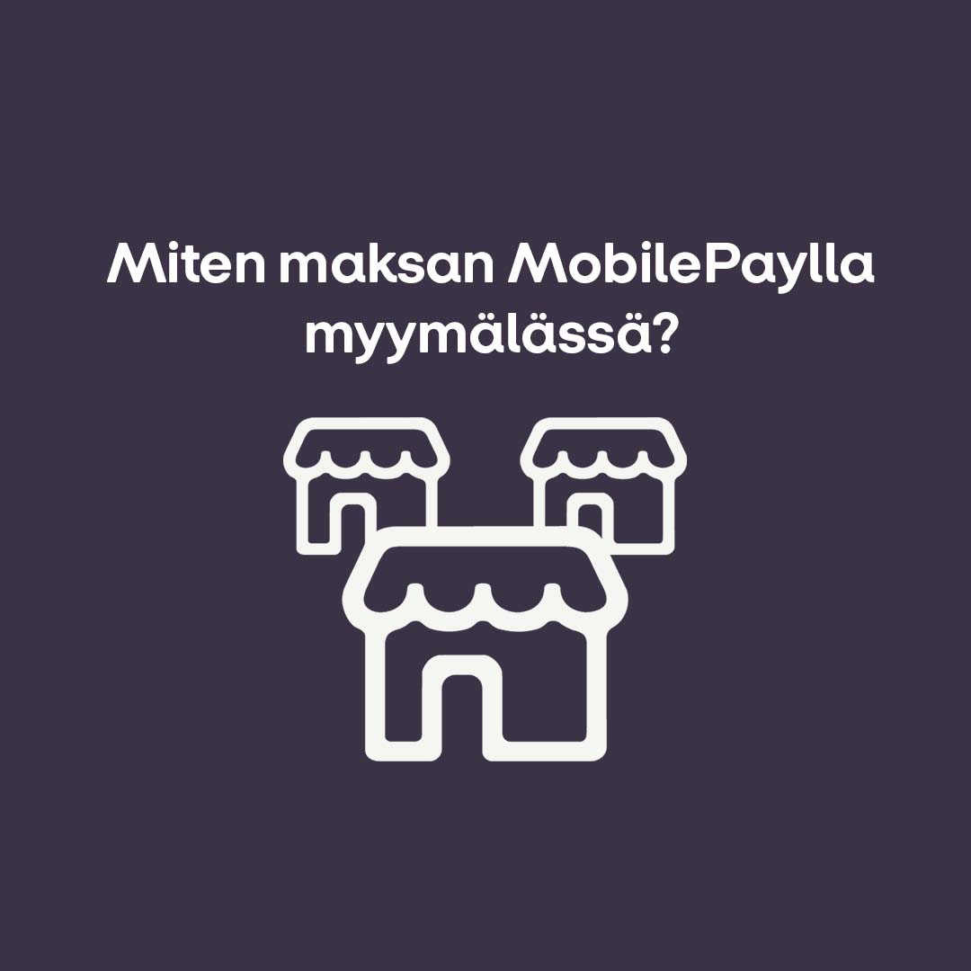 Miten maksan MobilePaylla myymälässä